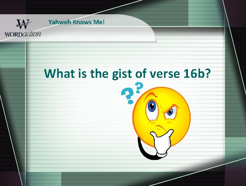 Yahweh Knows Me! What is the gist of verse 16 b? 