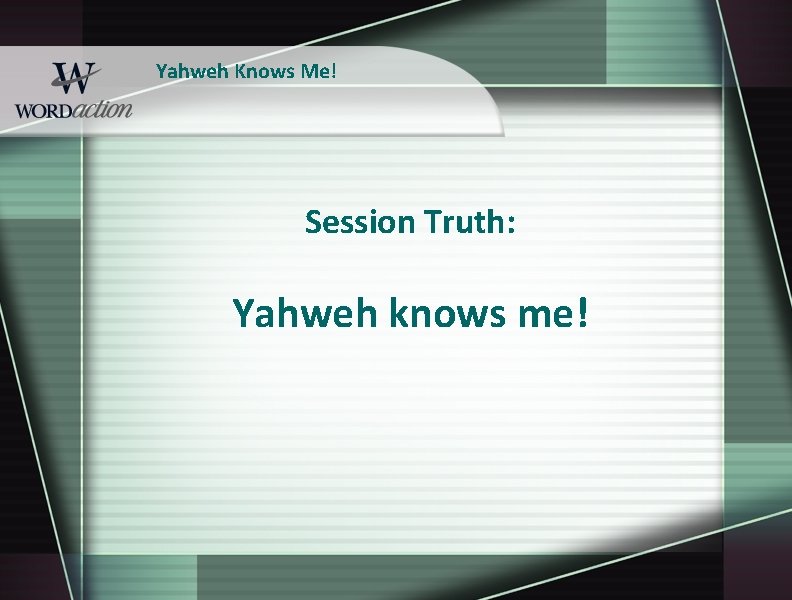 Yahweh Knows Me! Session Truth: Yahweh knows me! 