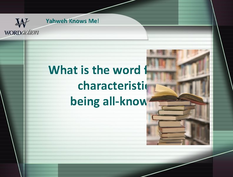 Yahweh Knows Me! What is the word for God’s characteristic of being all-knowing? 