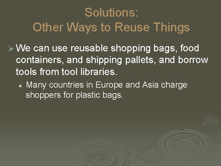 Solutions: Other Ways to Reuse Things Ø We can use reusable shopping bags, food