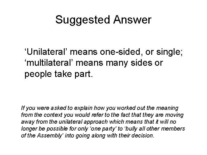 Suggested Answer ‘Unilateral’ means one-sided, or single; ‘multilateral’ means many sides or people take