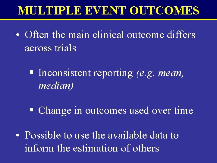MULTIPLE EVENT OUTCOMES • Often the main clinical outcome differs across trials § Inconsistent MULTIPLE EVENT OUTCOMES • Often the main clinical outcome differs across trials § Inconsistent