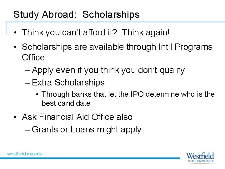 Study Abroad: Scholarships • Think you can’t afford it? Think again! • Scholarships are