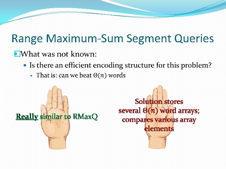 Range Maximum-Sum Segment Queries � Really similar to RMax. Q 