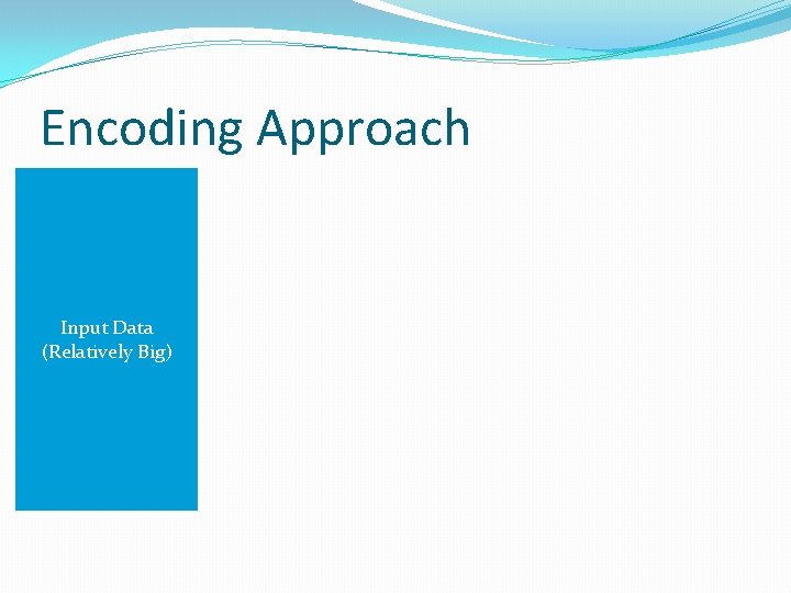 Encoding Approach Input Data (Relatively Big) 