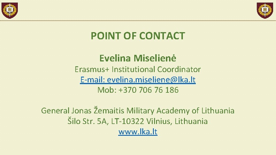 POINT OF CONTACT Evelina Miselienė Erasmus+ Institutional Coordinator E-mail: evelina. miseliene@lka. lt Mob: +370