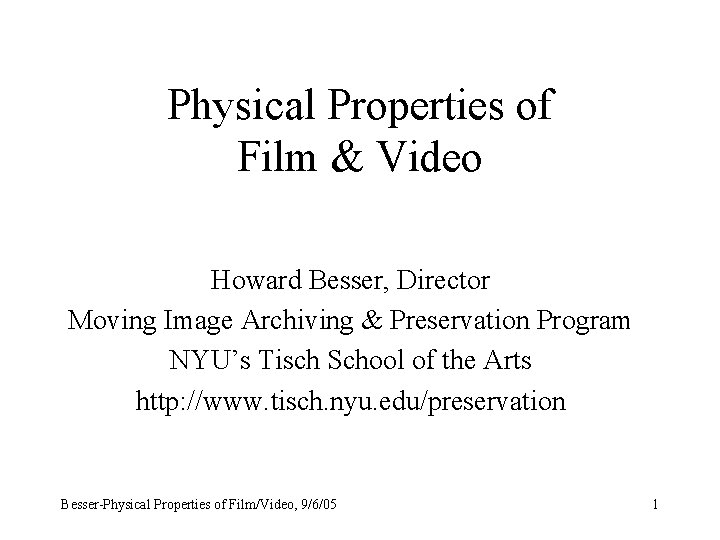 Physical Properties of Film & Video Howard Besser, Director Moving Image Archiving & Preservation
