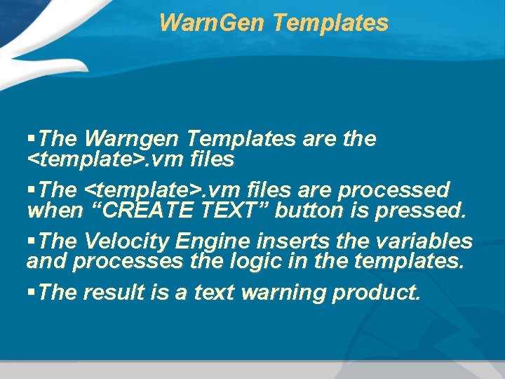Warn. Gen Templates §The Warngen Templates are the <template>. vm files §The <template>. vm