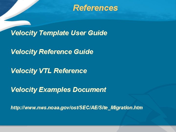 References Velocity Template User Guide Velocity Reference Guide Velocity VTL Reference Velocity Examples Document