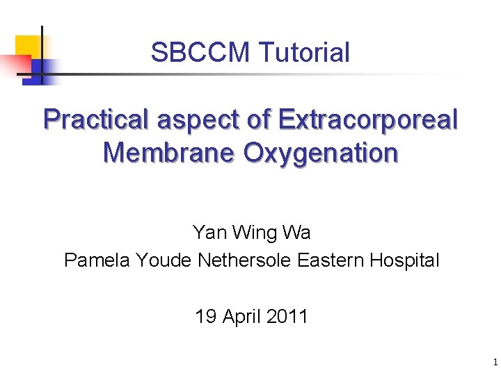 SBCCM Tutorial Practical aspect of Extracorporeal Membrane Oxygenation Yan Wing Wa Pamela Youde Nethersole