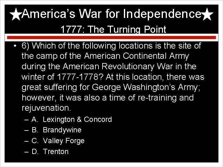 America’s War for Independence 1777: The Turning Point • 6) Which of the following