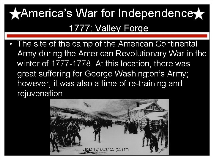 America’s War for Independence 1777: Valley Forge • The site of the camp of