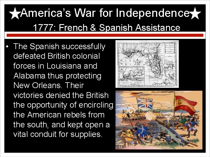 America’s War for Independence 1777: French & Spanish Assistance • The Spanish successfully defeated