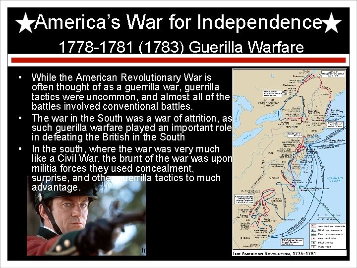 America’s War for Independence 1778 -1781 (1783) Guerilla Warfare • While the American Revolutionary