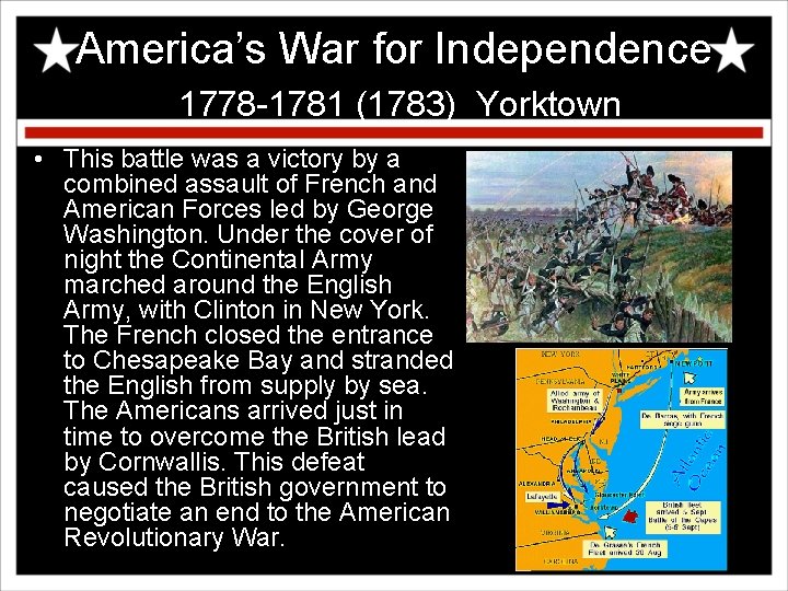 America’s War for Independence 1778 -1781 (1783) Yorktown • This battle was a victory