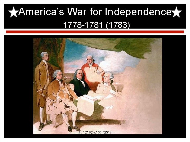 America’s War for Independence 1778 -1781 (1783) Inst 17/ 9 Qz/ 55 (35) fm