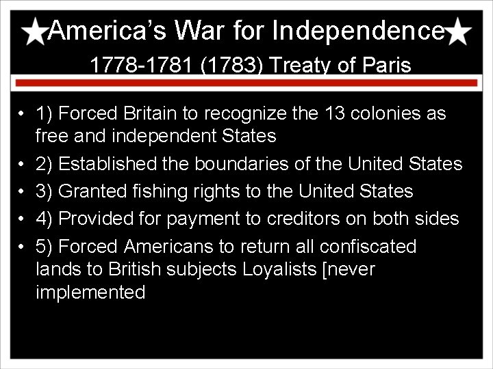 America’s War for Independence 1778 -1781 (1783) Treaty of Paris • 1) Forced Britain