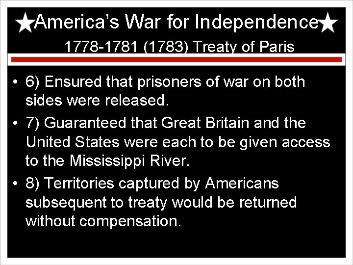 America’s War for Independence 1778 -1781 (1783) Treaty of Paris • 6) Ensured that