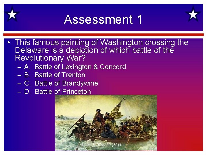 Assessment 1 • This famous painting of Washington crossing the Delaware is a depiction