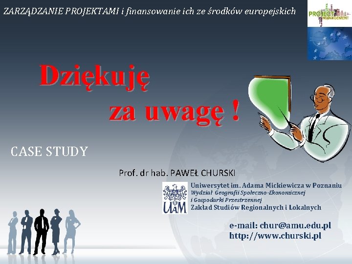 ZARZĄDZANIE PROJEKTAMI i finansowanie ich ze środków europejskich Dziękuję za uwagę ! CASE STUDY