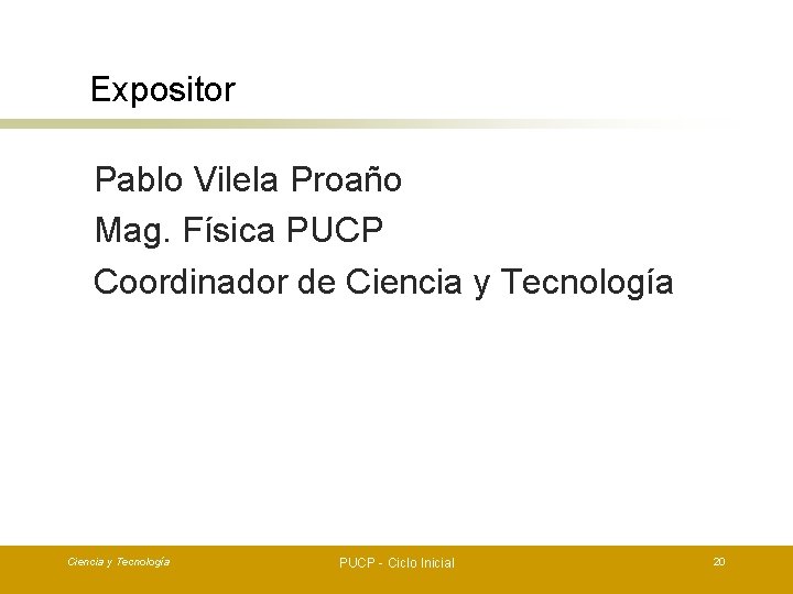 Expositor Pablo Vilela Proaño Mag. Física PUCP Coordinador de Ciencia y Tecnología PUCP -