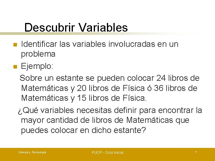 Descubrir Variables Identificar las variables involucradas en un problema n Ejemplo: Sobre un estante