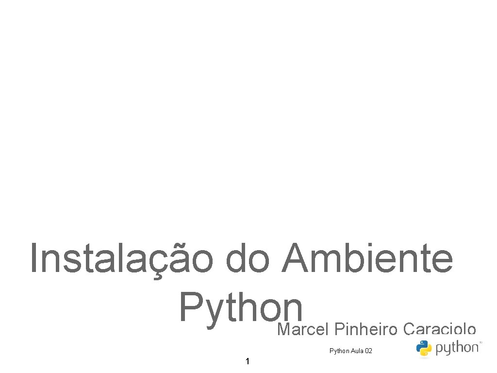 Instalação do Ambiente Python Marcel Pinheiro Caraciolo Python Aula 02 1 