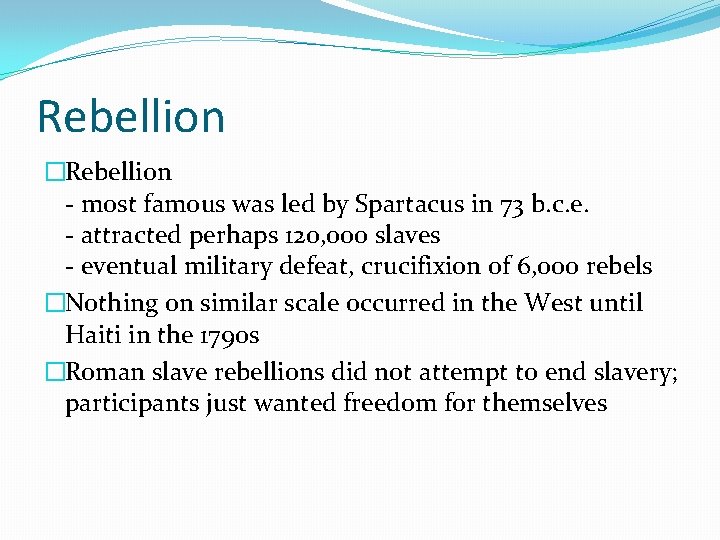 Rebellion �Rebellion - most famous was led by Spartacus in 73 b. c. e. Rebellion �Rebellion - most famous was led by Spartacus in 73 b. c. e.