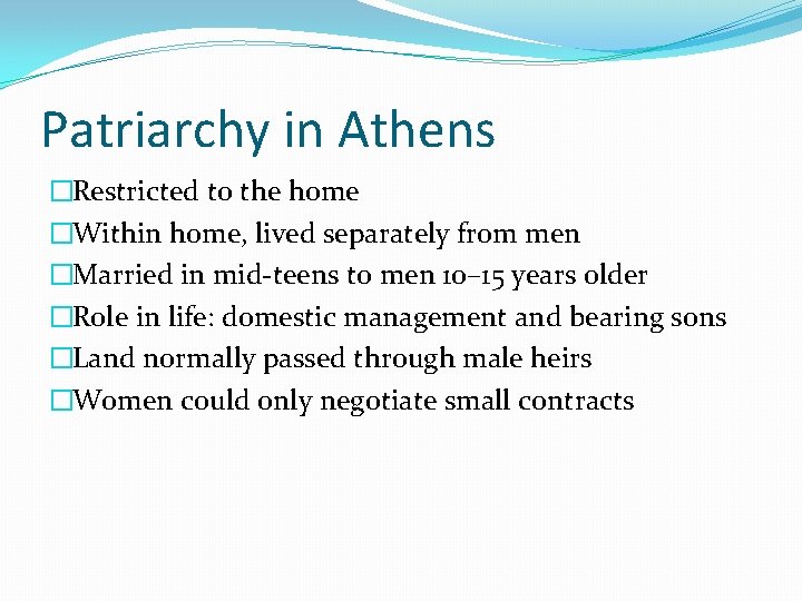 Patriarchy in Athens �Restricted to the home �Within home, lived separately from men �Married Patriarchy in Athens �Restricted to the home �Within home, lived separately from men �Married