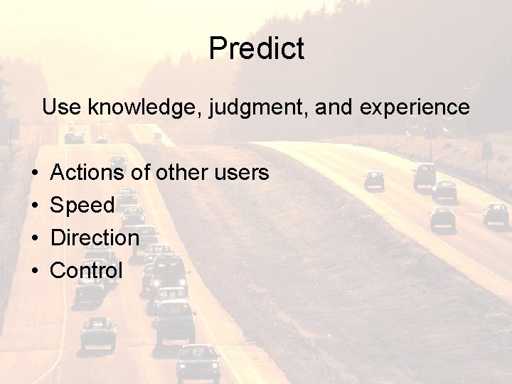 Predict Use knowledge, judgment, and experience • • Actions of other users Speed Direction