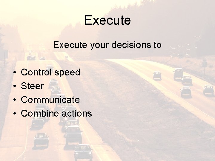 Execute your decisions to • • Control speed Steer Communicate Combine actions 