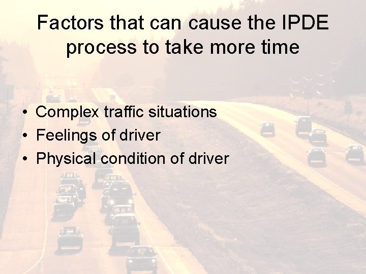 Factors that can cause the IPDE process to take more time • Complex traffic