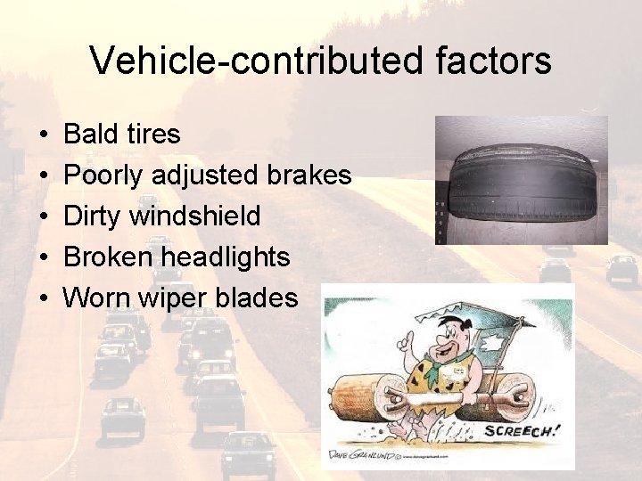 Vehicle-contributed factors • • • Bald tires Poorly adjusted brakes Dirty windshield Broken headlights