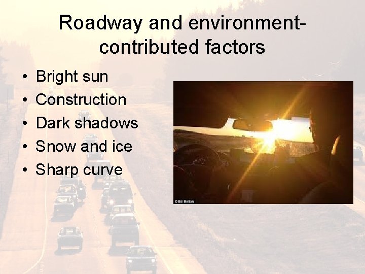 Roadway and environmentcontributed factors • • • Bright sun Construction Dark shadows Snow and