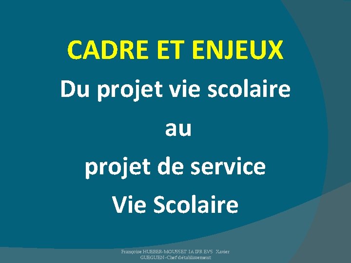 CADRE ET ENJEUX Du projet vie scolaire au projet de service Vie Scolaire Françoise