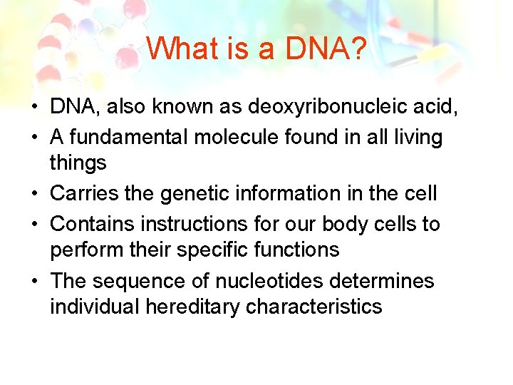 What is a DNA? • DNA, also known as deoxyribonucleic acid, • A fundamental