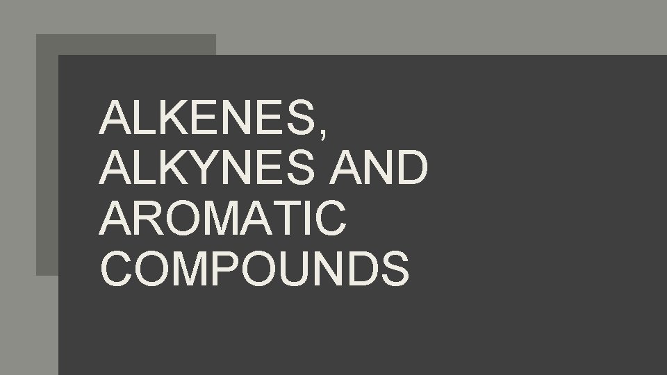 ALKENES, ALKYNES AND AROMATIC COMPOUNDS 