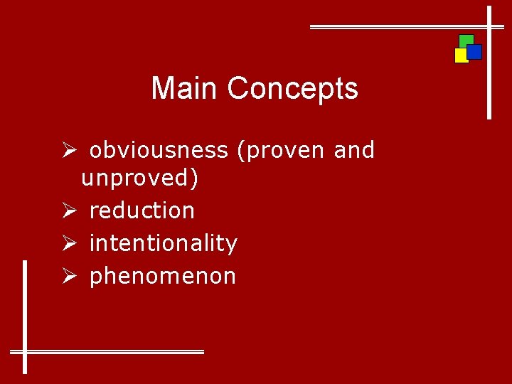 Main Concepts Ø obviousness (proven and unproved) Ø reduction Ø intentionality Ø phenomenon 