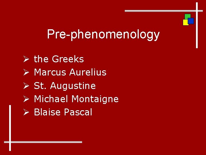 Pre-phenomenology Ø Ø Ø the Greeks Marcus Aurelius St. Augustine Michael Montaigne Blaise Pascal