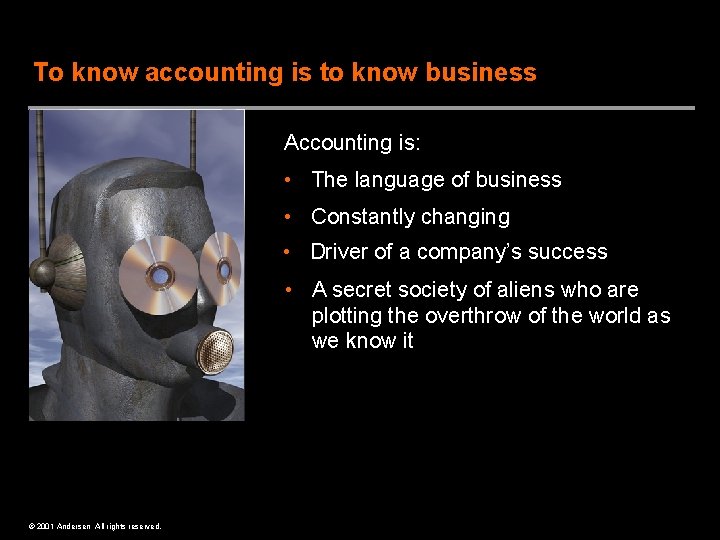 To know accounting is to know business Accounting is: • The language of business