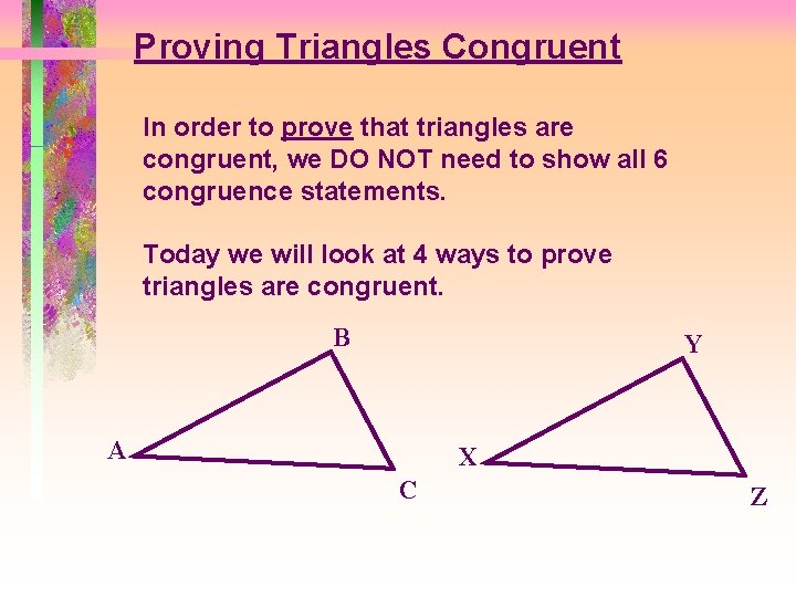 Proving Triangles Congruent In order to prove that triangles are congruent, we DO NOT