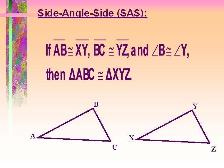 Side-Angle-Side (SAS): B Y A X C Z 