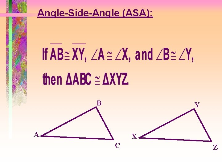 Angle-Side-Angle (ASA): B Y A X C Z 