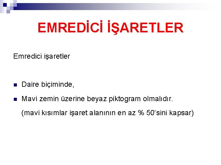 EMREDİCİ İŞARETLER Emredici işaretler n Daire biçiminde, n Mavi zemin üzerine beyaz piktogram olmalıdır.