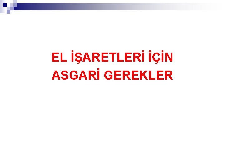 EL İŞARETLERİ İÇİN ASGARİ GEREKLER 