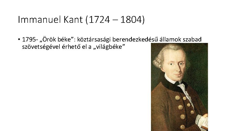 Immanuel Kant (1724 – 1804) • 1795 - „Örök béke”: köztársasági berendezkedésű államok szabad