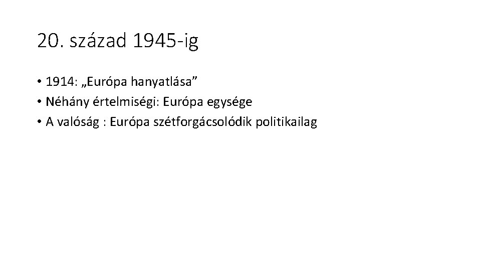 20. század 1945 -ig • 1914: „Európa hanyatlása” • Néhány értelmiségi: Európa egysége •