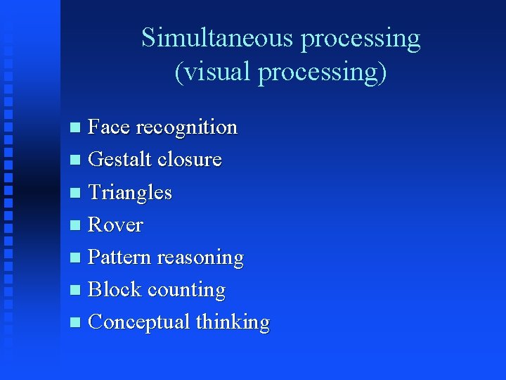 Simultaneous processing (visual processing) Face recognition n Gestalt closure n Triangles n Rover n