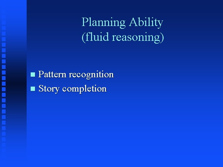Planning Ability (fluid reasoning) Pattern recognition n Story completion n 
