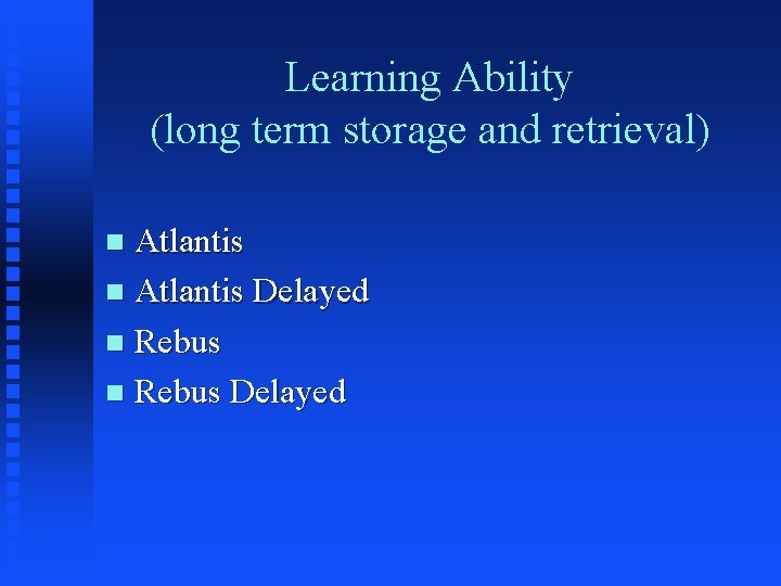 Learning Ability (long term storage and retrieval) Atlantis n Atlantis Delayed n Rebus Delayed